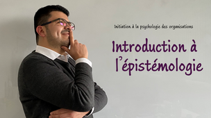 Initiation à la psychologie des organisations - 06 - Introduction à l'épistémologie