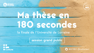 Ma thèse en 180 secondes - Finale de l'Université de Lorraine - 25 mars 2021